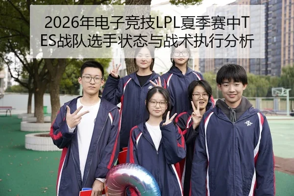 2026年电子竞技LPL夏季赛中TES战队选手状态与战术执行分析