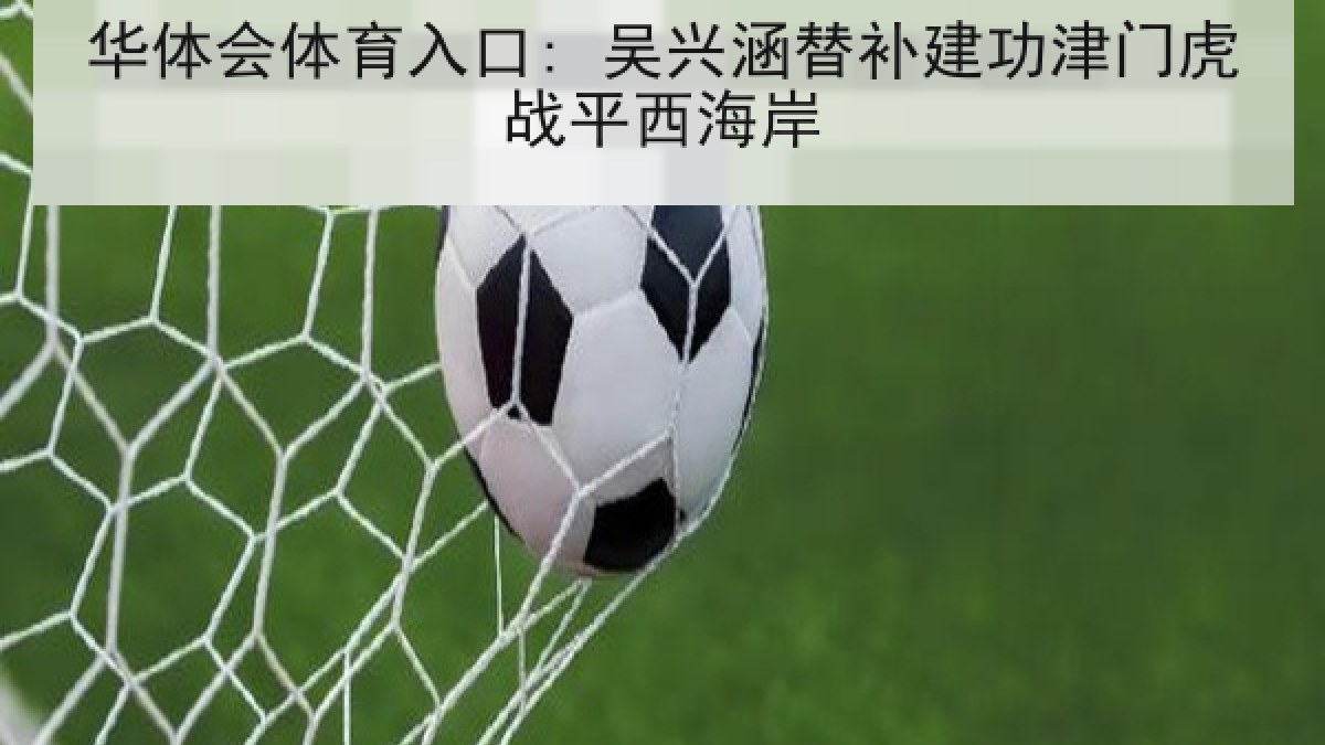 华体会体育入口: 吴兴涵替补建功津门虎战平西海岸